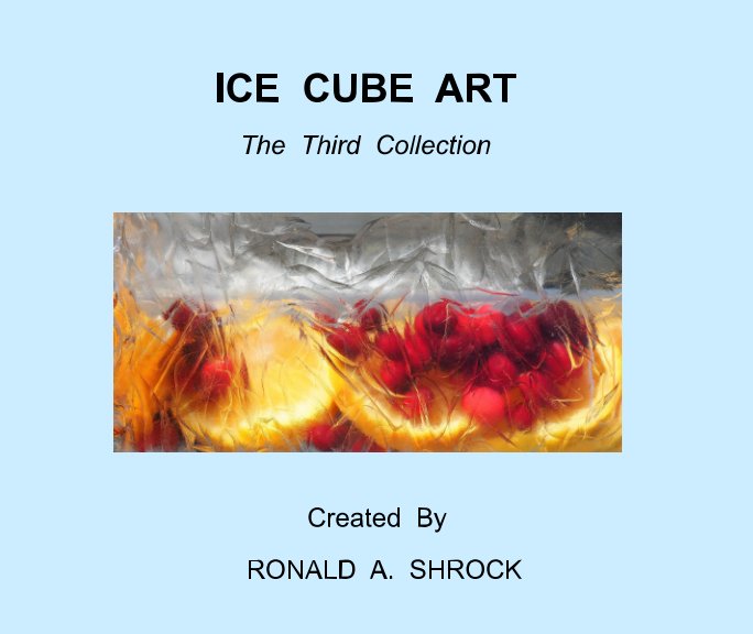 View ICE CUBE ART -- The Third Collection by RONALD A. SHROCK