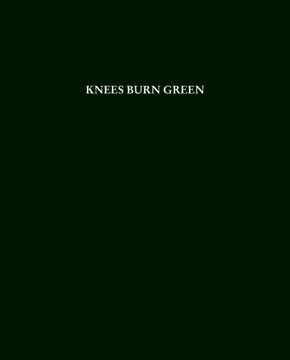 View Knees Burn Green by Michaela Perau
