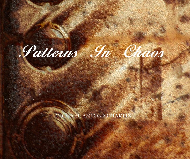View Patterns In Chaos by Michael Antonio Martin