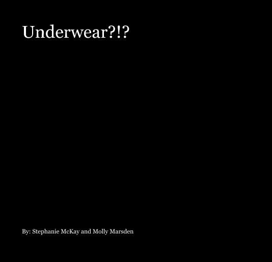 View Underwear?!? by By: Stephanie McKay and Molly Marsden