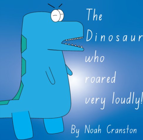 View The Dinosaur who roared really loudly by Noah Cranston
