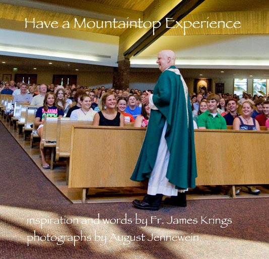 View Have a Mountaintop Experience by words by Fr. James Krings photographs by August Jennewein