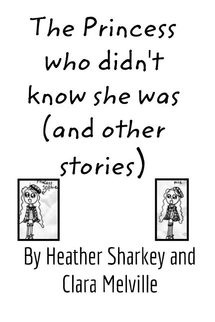 Ver The Princess who didn't know she was (and other stories) por H E Sharkey, Clara Melville