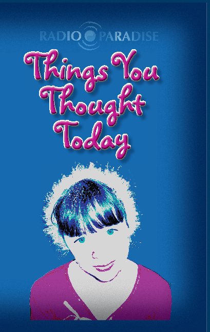 Ver Things You Thought Today por The Members of Radio Paradise