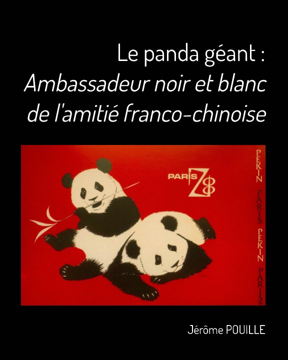 View Le panda géant : Ambassadeur noir et blanc de l'amitié franco-chinoise by Jérôme POUILLE
