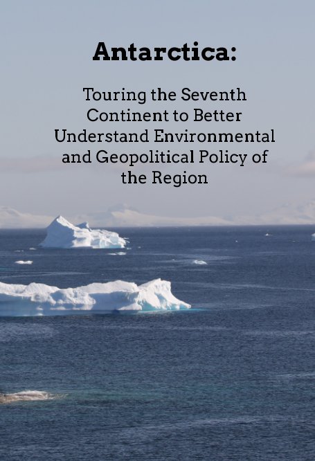 View Antarctica: Touring the Seventh Continent to Better Understand Environmental and Geopolitical Policy of the Region by Martha P. Gonzalez
