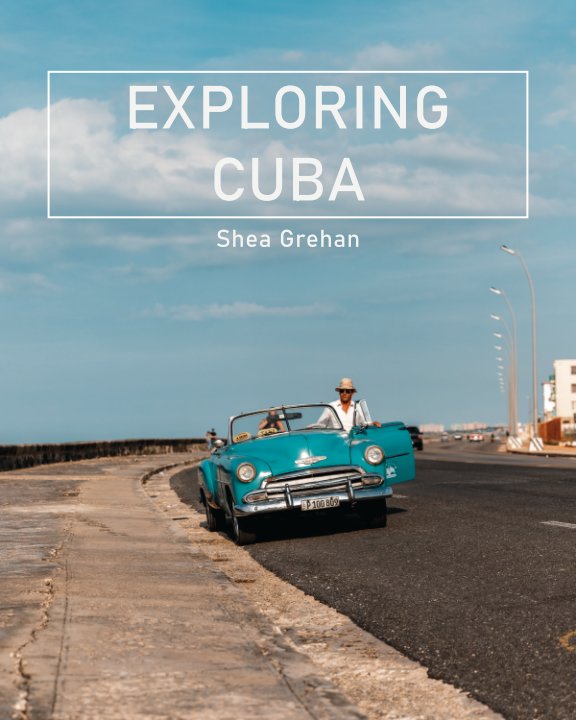 View Exploring Cuba (Condensed Version) by Shea Grehan