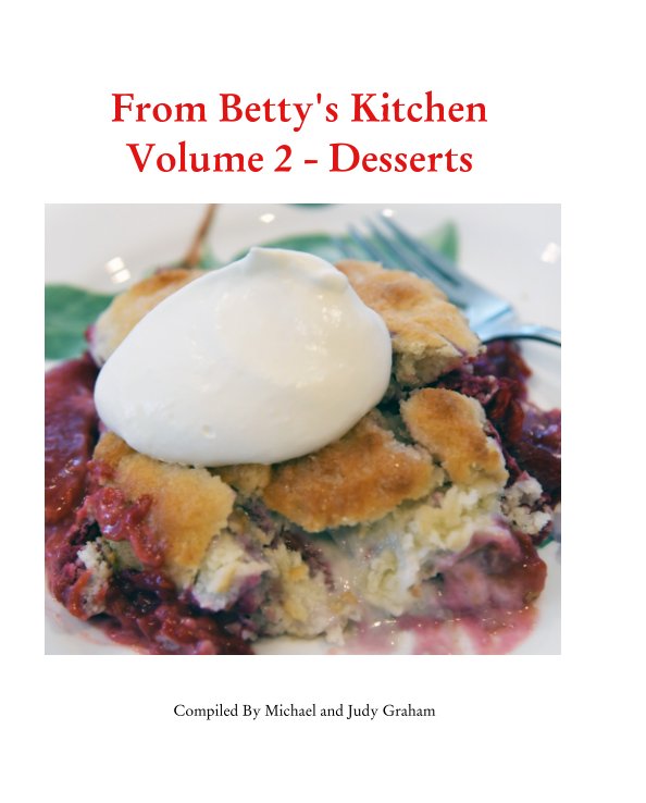 View From Betty's Kitchen Volume 2 - Desserts by Michael and Judy Graham