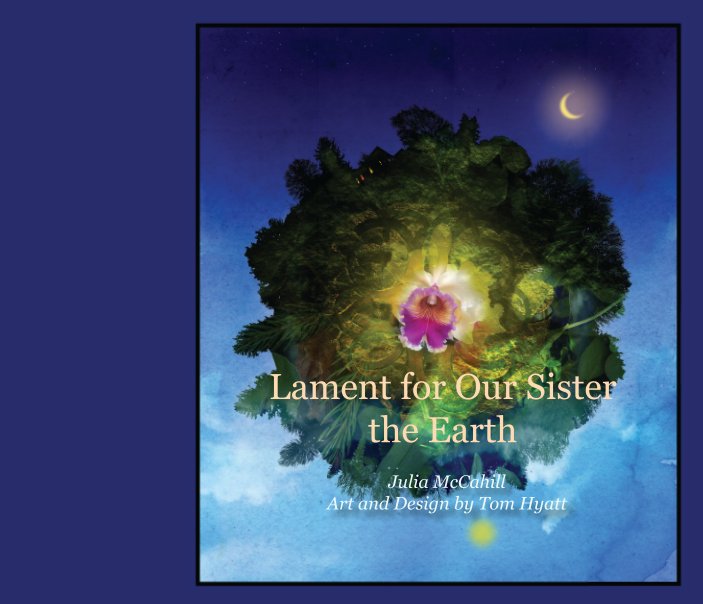 View Lament for Our Sister The Earth by Julia McCahill and Tom Hyatt