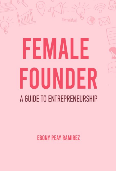 Bekijk Female Founder : A Guide to Entrepreneurship op Ebony K. Peay Ramirez
