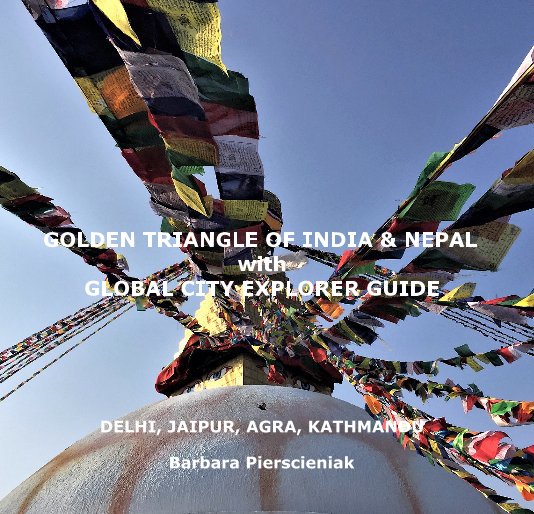 Visualizza GOLDEN TRIANGLE OF INDIA and NEPAL with GLOBAL CITY EXPLORER GUIDE di Barbara Pierscieniak