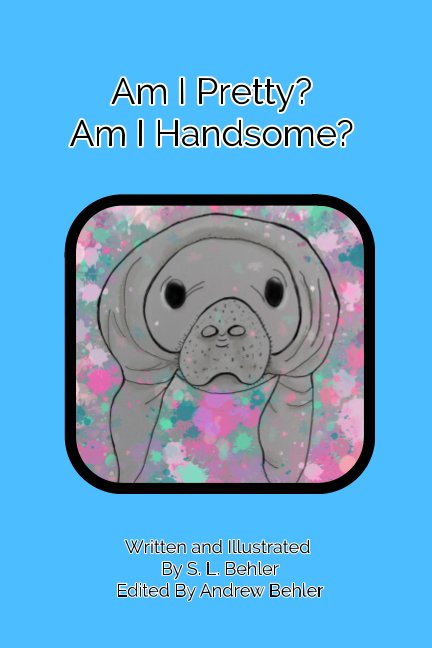 View Am I pretty?
Am I handsome? by S. L. Behler
