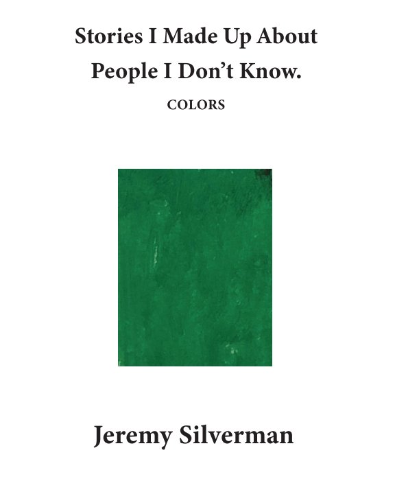 Ver Stories I Made Up About People I Don't Know: The Color Edition por Jeremy Silverman