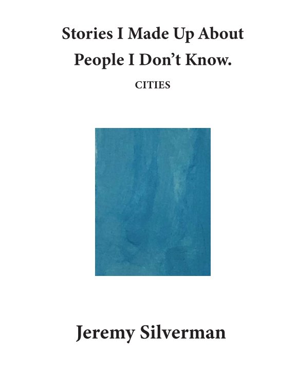 View Stories I Made Up About People I Don't Know: The City Edition by Jeremy Silverman
