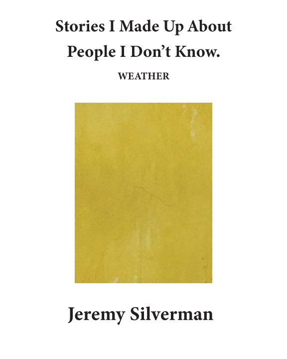 View Stories I Made Up About People I Don't Know: The Weather Edition by Jeremy Silverman
