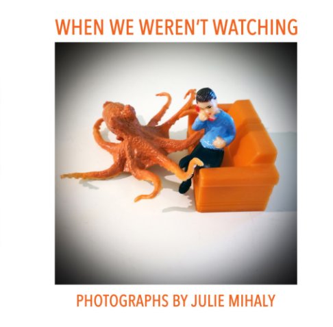 View When We Weren't Watching by Julie Mihaly
