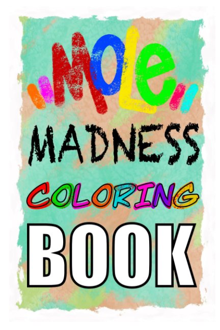 View MOLE MADNESS Coloring Book by DEAD EYE ZACK