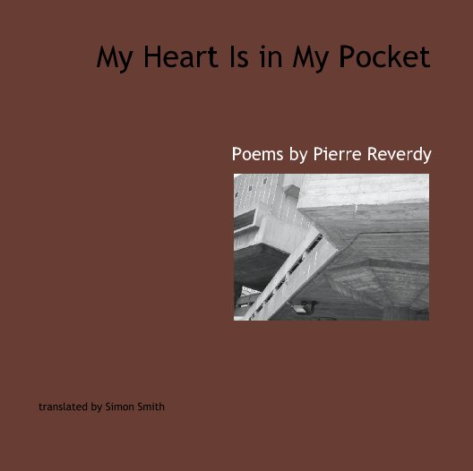 View My Heart Is in My Pocket   Poems by Pierre Reverdy by translated by Simon Smith