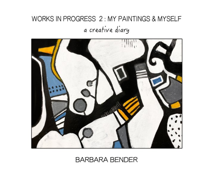 View Works in progress 2 - My Paintings and Myself by Barbara Bender