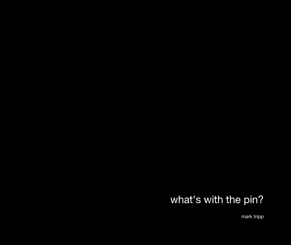 Visualizza what's with the pin? di mark tripp