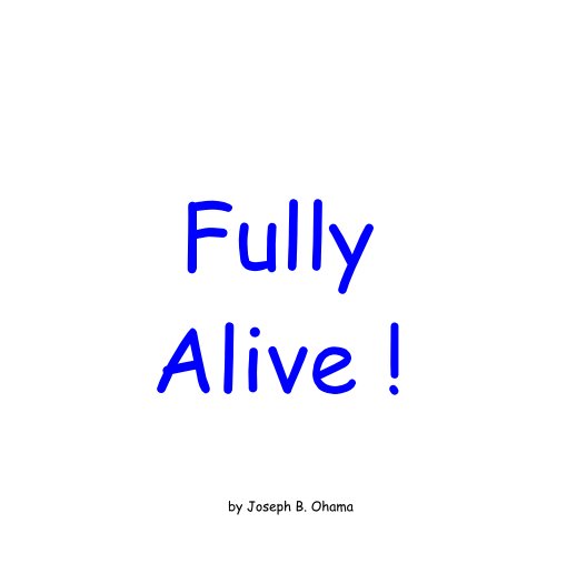 View Fully 
Alive ! by Joseph B. Ohama