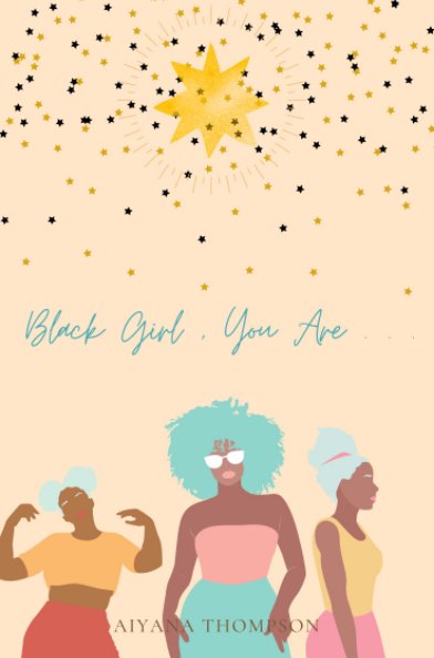 View Black Girl, You Are. by Aiyana Thompson