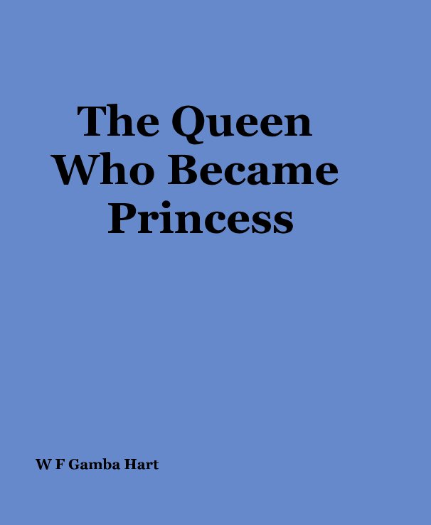 View The Queen Who Became Princess by W F Gamba Hart