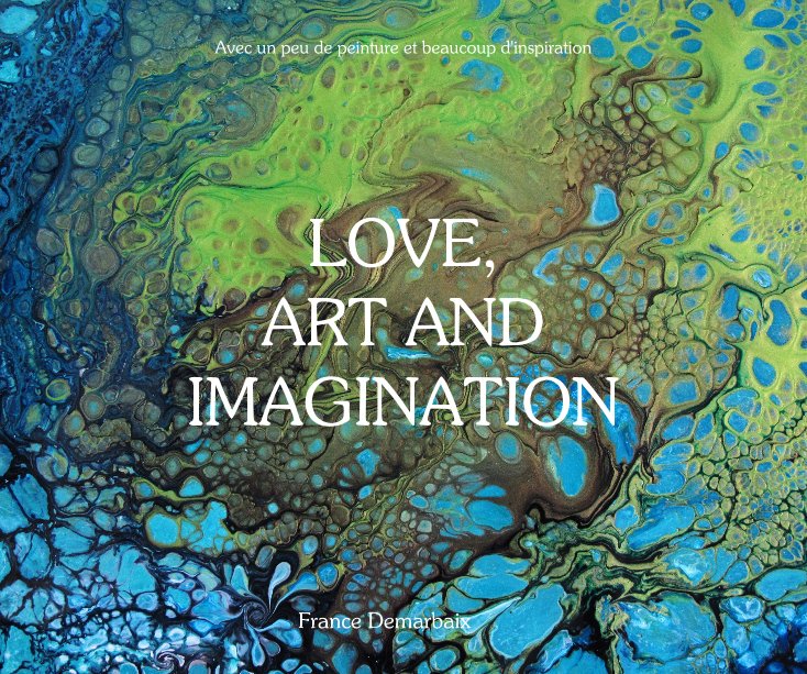 View Love, Art and Imagination by France Demarbaix