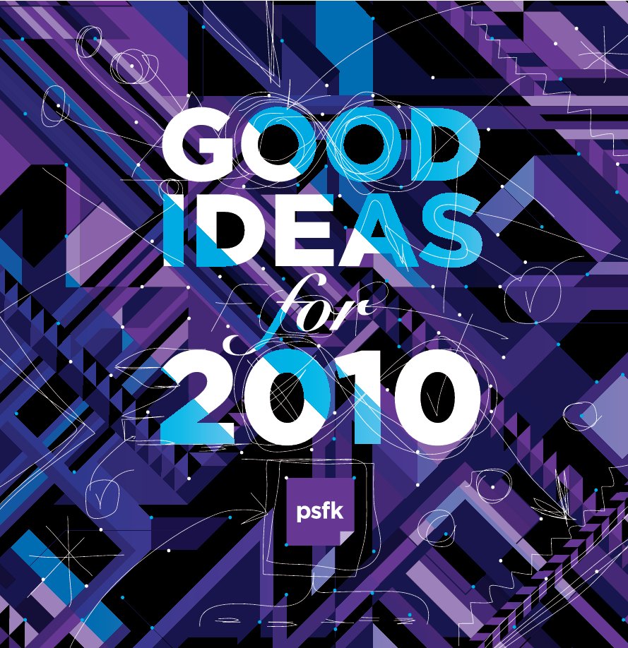 View Good Ideas for 2010 by Piers Fawkes, PSFK
