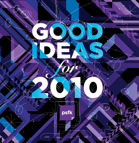 View Good Ideas for 2010 by Piers Fawkes, PSFK