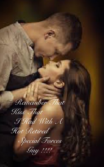 Ver Remember That Kiss That I Had  With A Hot Retied Special Forces Guy !!!!! por Rhonda M. Rudolph Beal