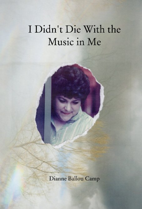 View I Didn't Die With the Music in Me by Dianne Ballou Camp