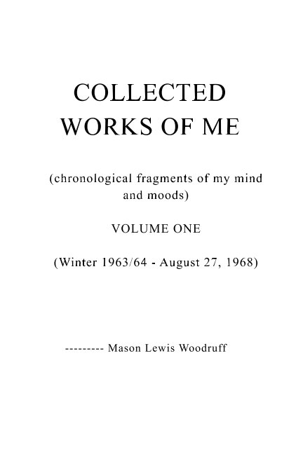 Ver COLLECTED WORKS OF ME  (chronological fragments of my mind and moods) por Mason Lewis Woodruff