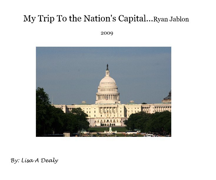 View My Trip To the Nation's Capital...Ryan Jablon by By: Lisa A Dealy