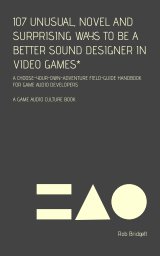 107 Unusual, Novel and Surprising Ways to be a Better Sound Designer in Video Games MNTRA VARIANT book cover