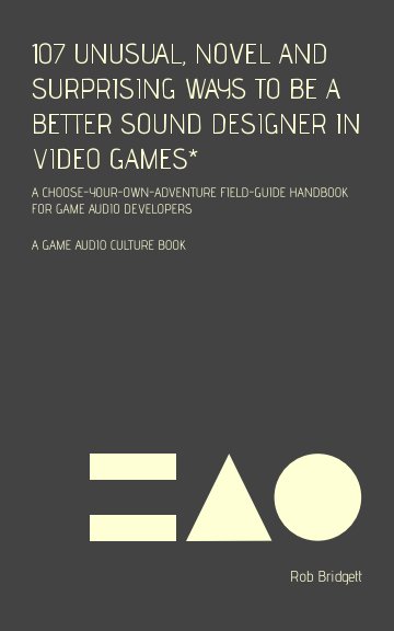 View 107 Unusual, Novel and Surprising Ways to be a Better Sound Designer in Video Games MNTRA VARIANT by Rob Bridgett