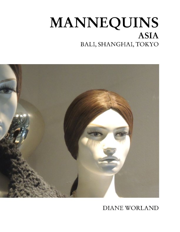 View Mannequins Asia Bali, Shanghai, Tokyo by Diane Worland