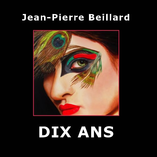 View Dix ans d'art passion by Jean-Pierre Beillard