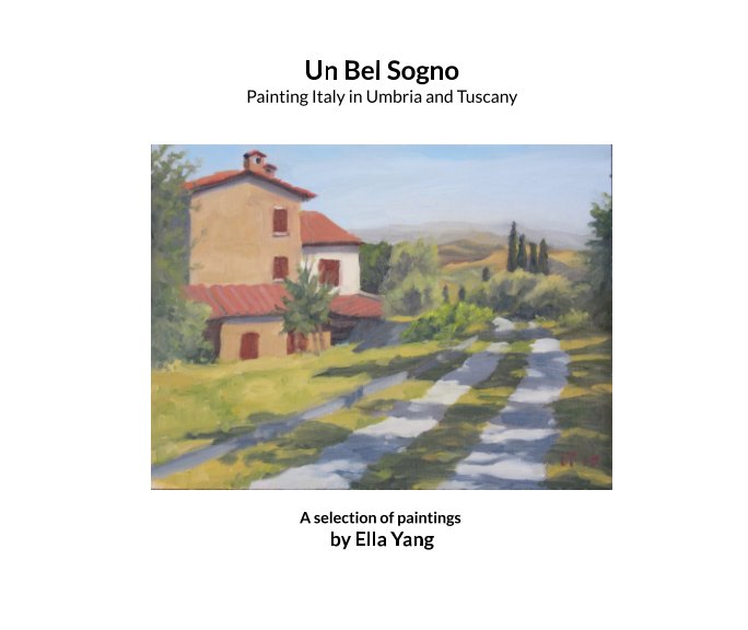 View Un Bel Sogno, Painting Italy in Umbria and Tuscany by Ella Yang