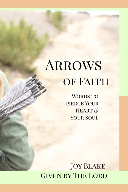 View Arrows of Faith by Joy Blake, Given by The Lord