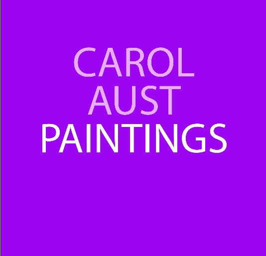 View Carol Aust Paintings 2010 by Carol Aust