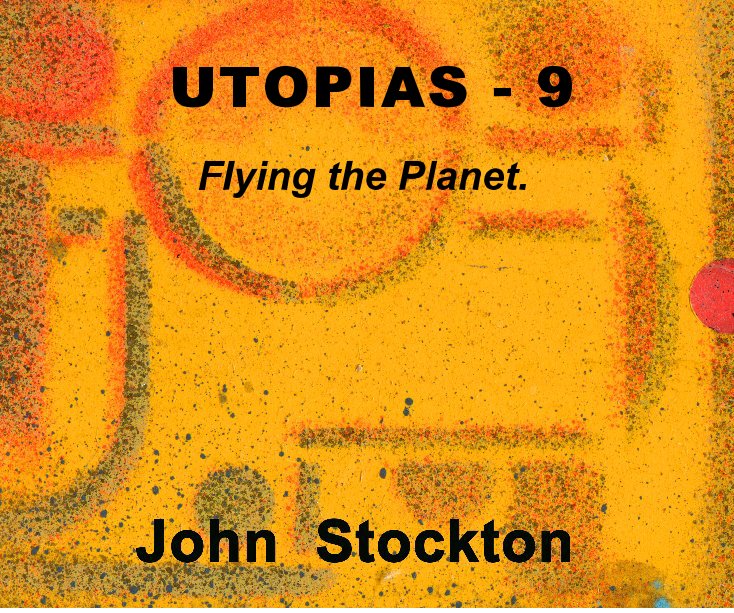 View UTOPIAS - 9 Flying the Planet. by John Stockton