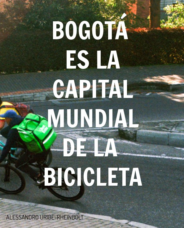 Visualizza Bogotá is the Bicycle Capital of the World di Alessandro Uribe-Rheinbolt