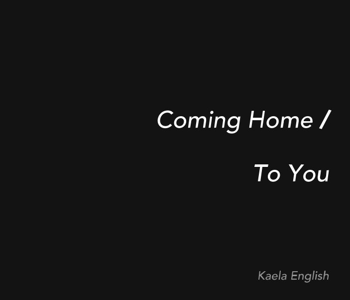 View Coming Home/To You by Kaela English