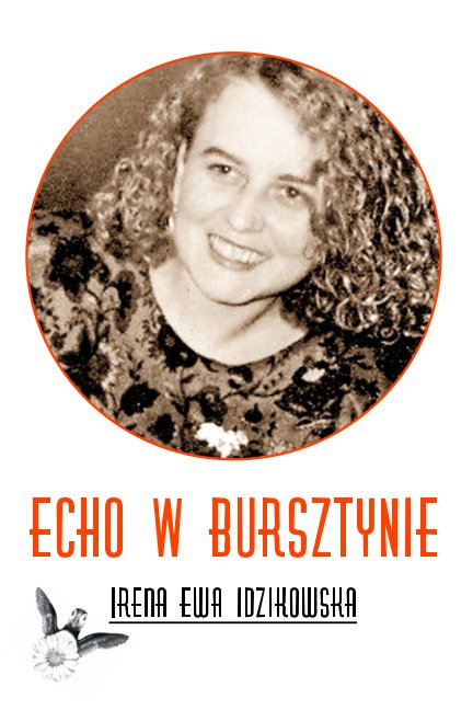 View Echo w bursztynie by Irena Ewa Idzikowska