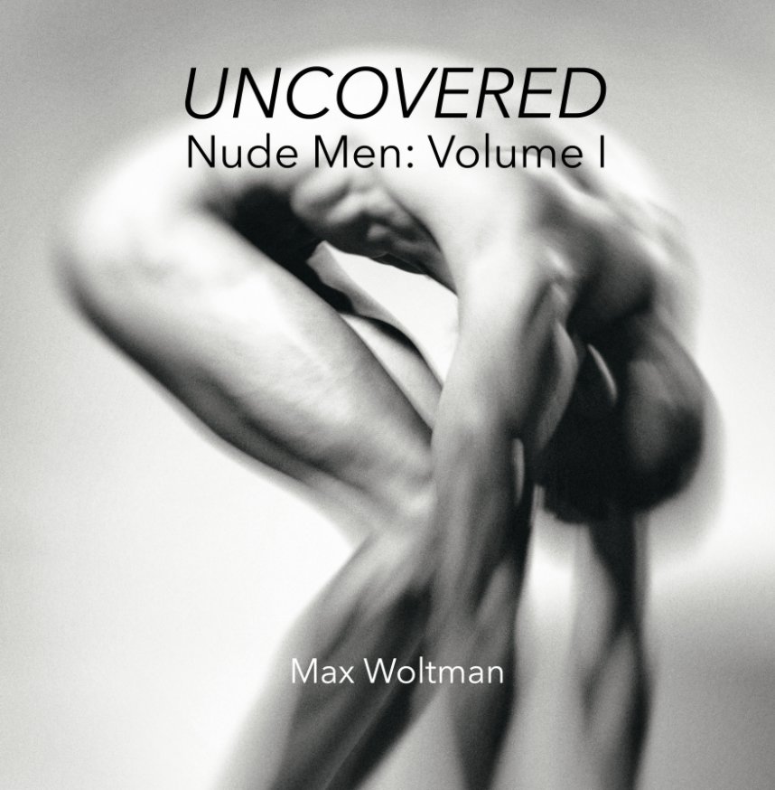 View UNCOVERED Nude Men: Volume I by Max Woltman