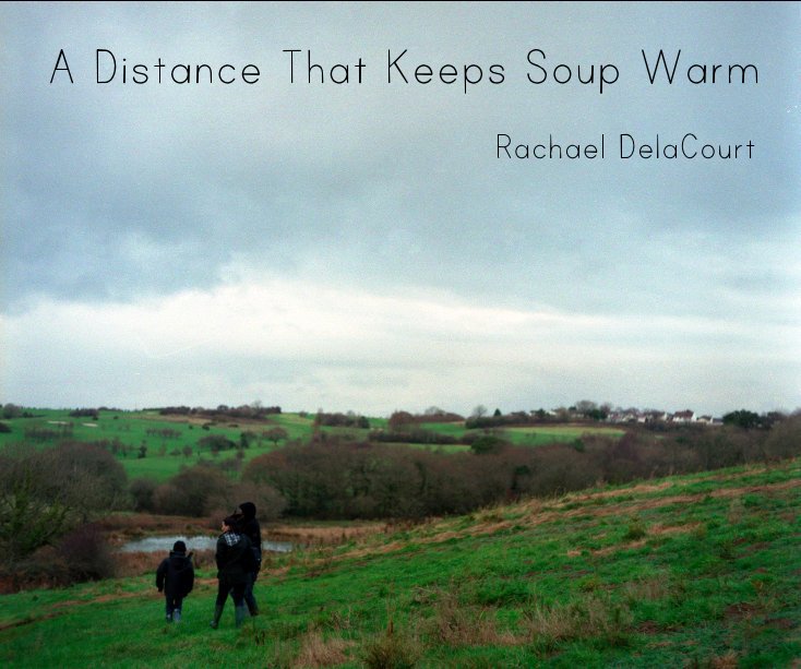View A Distance That Keeps Soup Warm by Rachael DelaCourt
