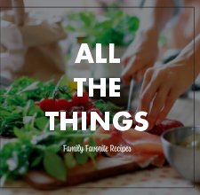 All The Things - Family Favorite Recipes book cover