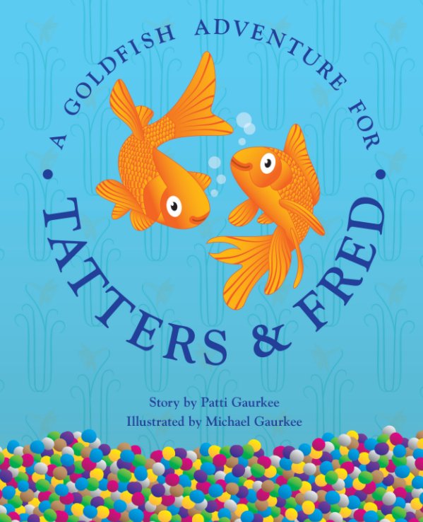 View A Goldfish Adventure For Tatters And Fred by Patti Gaurkee