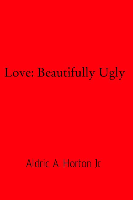 View Love: Beautifully Ugly by Aldric A. Horton Jr.